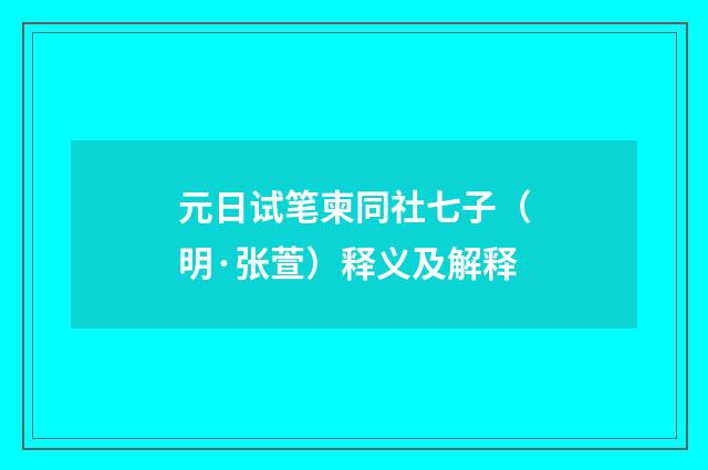 元日试笔柬同社七子（明·张萱）释义及解释