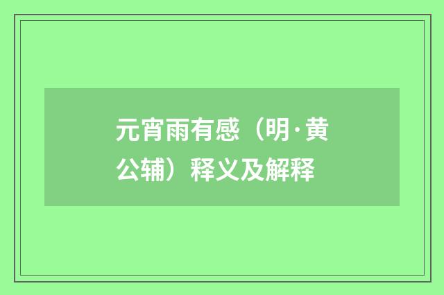 元宵雨有感（明·黄公辅）释义及解释