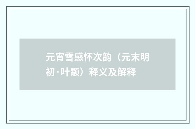 元宵雪感怀次韵（元末明初·叶颙）释义及解释