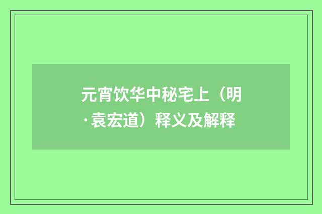 元宵饮华中秘宅上（明·袁宏道）释义及解释