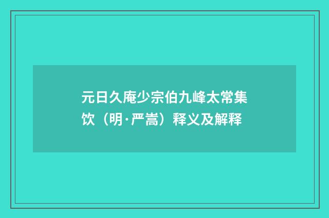 元日久庵少宗伯九峰太常集饮（明·严嵩）释义及解释
