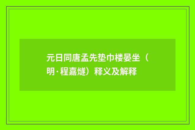 元日同唐孟先垫巾楼晏坐（明·程嘉燧）释义及解释
