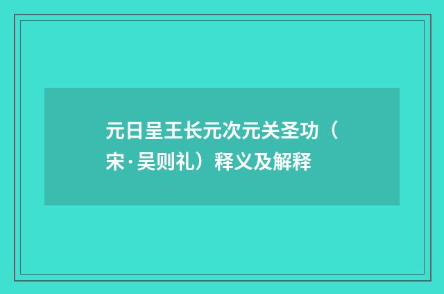 元日呈王长元次元关圣功（宋·吴则礼）释义及解释