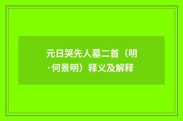 元日哭先人墓二首（明·何景明）释义及解释