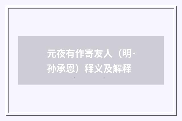 元夜有作寄友人（明·孙承恩）释义及解释
