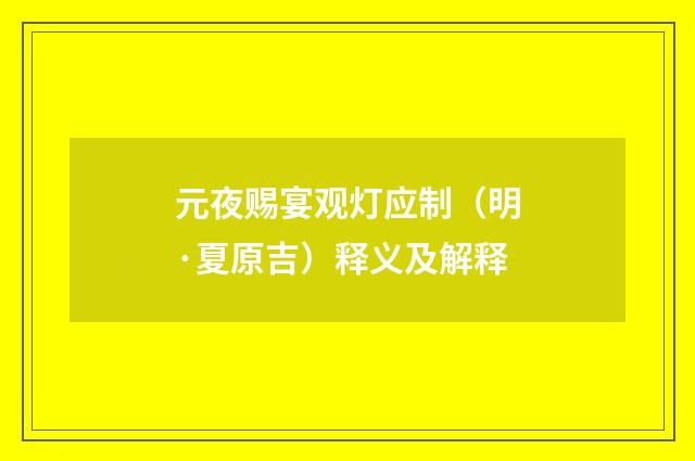 元夜赐宴观灯应制（明·夏原吉）释义及解释