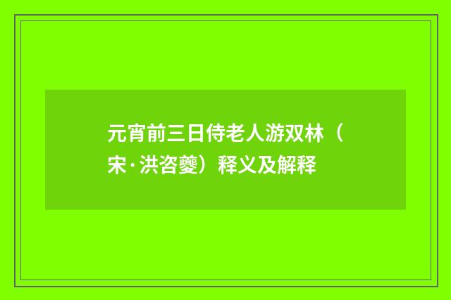 元宵前三日侍老人游双林（宋·洪咨夔）释义及解释