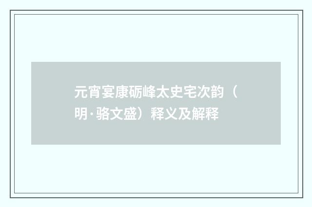 元宵宴康砺峰太史宅次韵（明·骆文盛）释义及解释