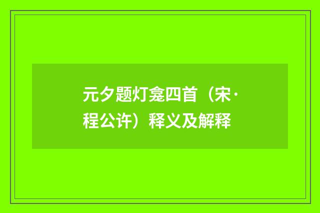 元夕题灯龛四首（宋·程公许）释义及解释