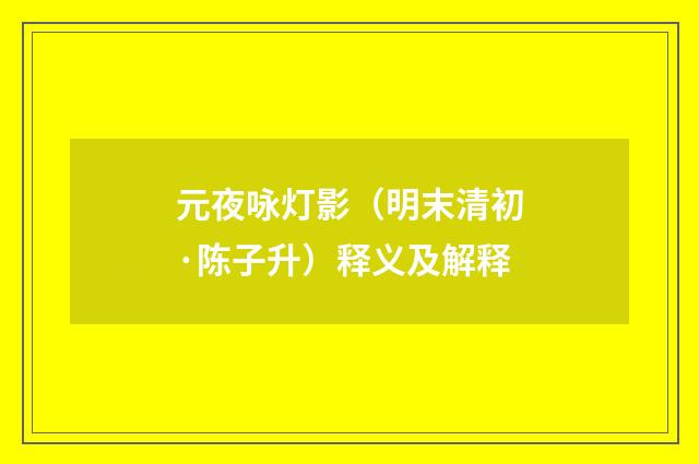 元夜咏灯影（明末清初·陈子升）释义及解释