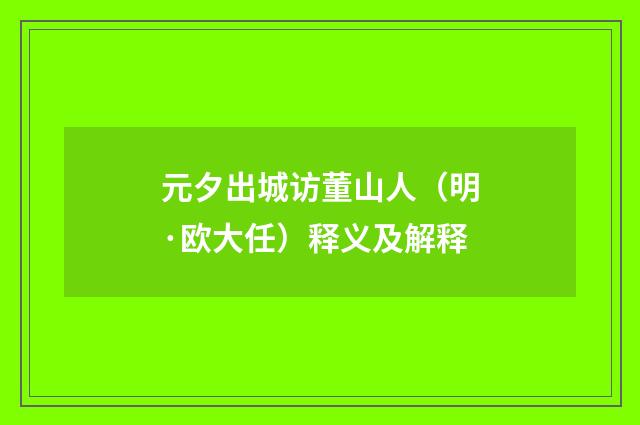 元夕出城访董山人（明·欧大任）释义及解释