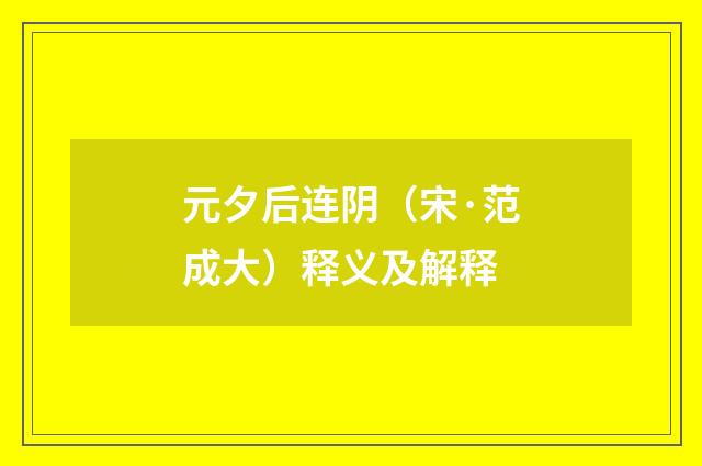 元夕后连阴（宋·范成大）释义及解释