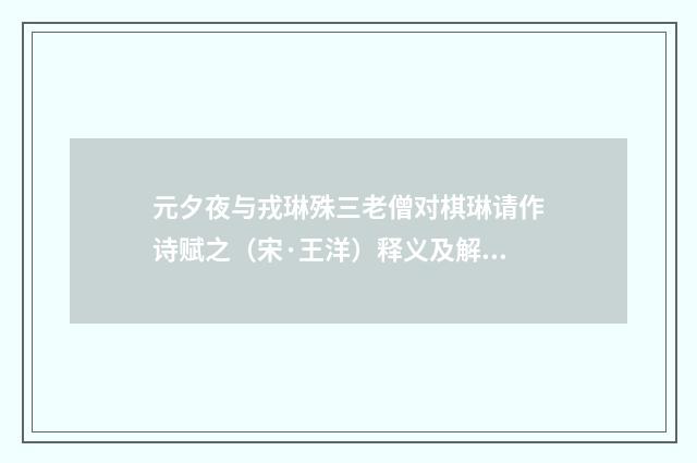 元夕夜与戎琳殊三老僧对棋琳请作诗赋之（宋·王洋）释义及解释