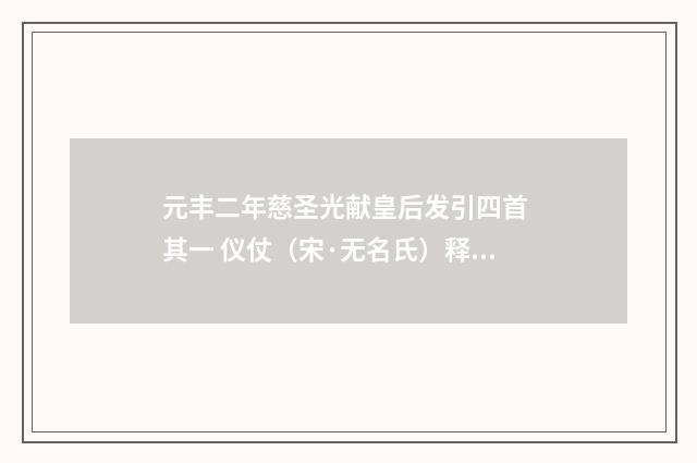 元丰二年慈圣光献皇后发引四首 其一 仪仗（宋·无名氏）释义及解释