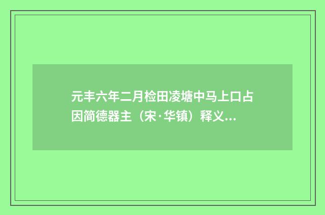 元丰六年二月检田凌塘中马上口占因简德器主（宋·华镇）释义及解释