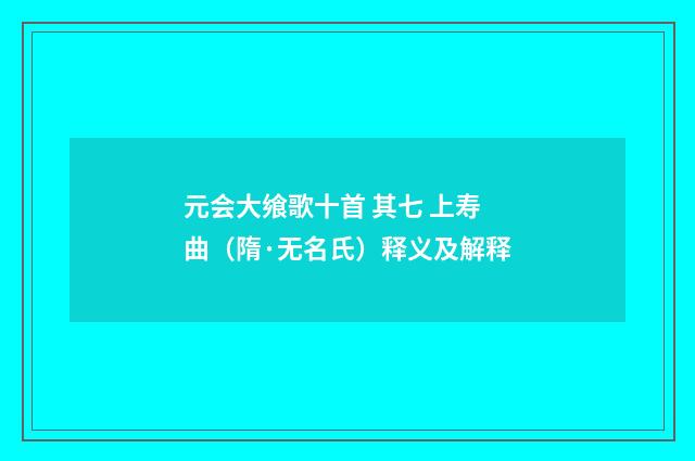 元会大飨歌十首 其七 上寿曲（隋·无名氏）释义及解释