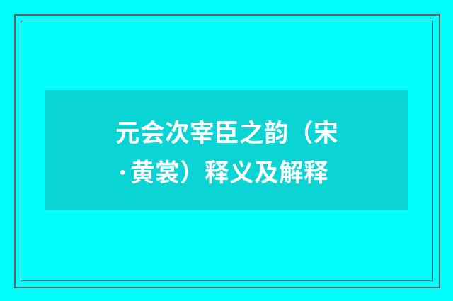 元会次宰臣之韵（宋·黄裳）释义及解释