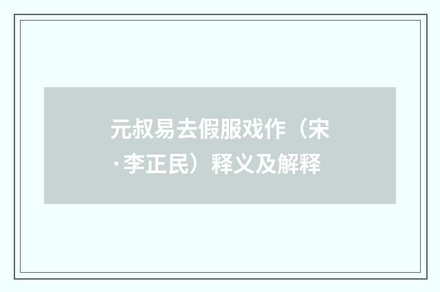 元叔易去假服戏作（宋·李正民）释义及解释