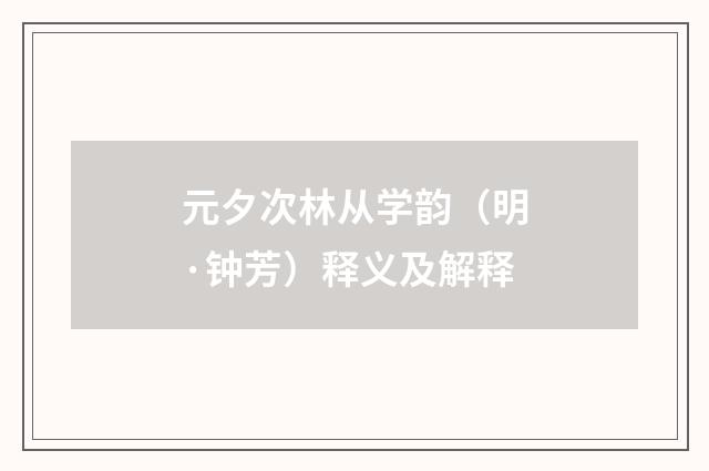 元夕次林从学韵（明·钟芳）释义及解释