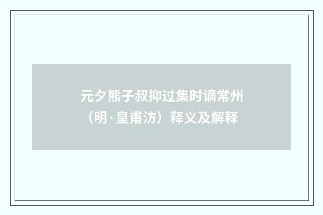 元夕熊子叔抑过集时谪常州（明·皇甫汸）释义及解释