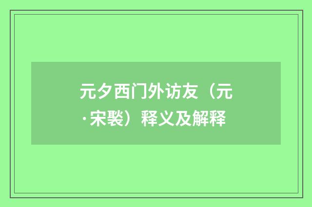 元夕西门外访友（元·宋褧）释义及解释