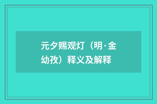 元夕赐观灯（明·金幼孜）释义及解释