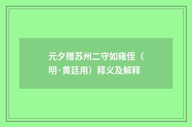 元夕赠苏州二守如雍侄（明·黄廷用）释义及解释