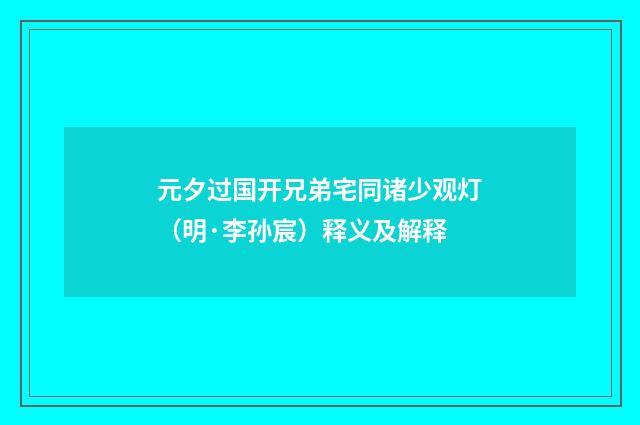 元夕过国开兄弟宅同诸少观灯（明·李孙宸）释义及解释