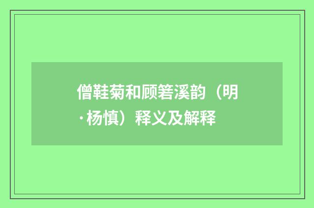 僧鞋菊和顾箬溪韵（明·杨慎）释义及解释