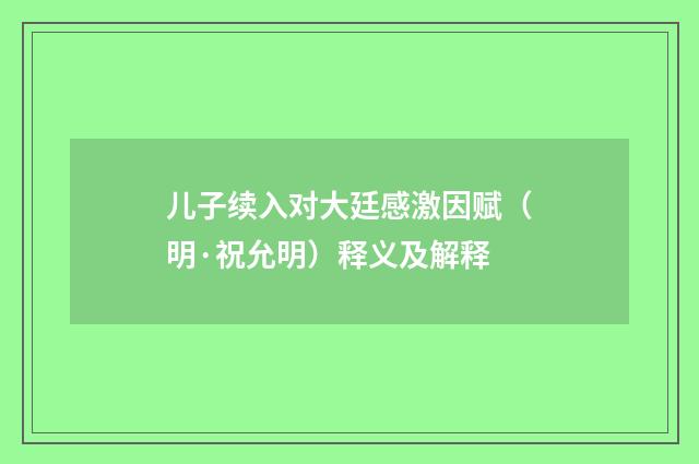 儿子续入对大廷感激因赋（明·祝允明）释义及解释
