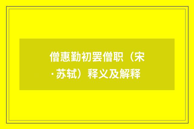 僧惠勤初罢僧职（宋·苏轼）释义及解释