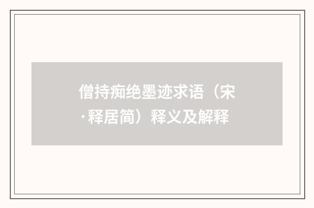僧持痴绝墨迹求语（宋·释居简）释义及解释