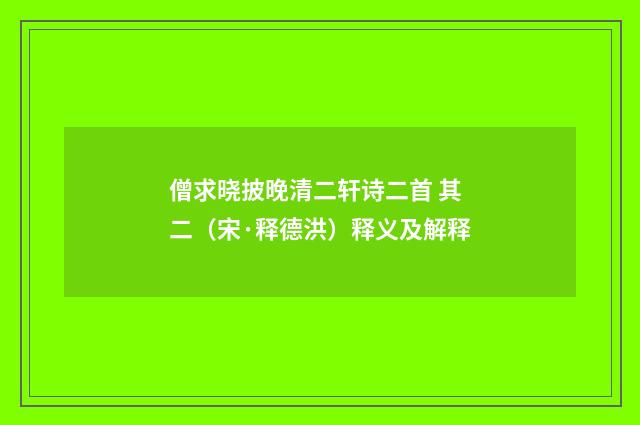 僧求晓披晚清二轩诗二首 其二（宋·释德洪）释义及解释