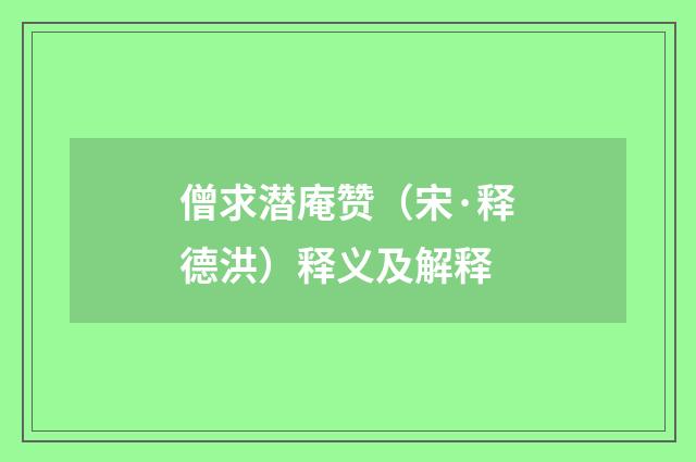 僧求潜庵赞（宋·释德洪）释义及解释