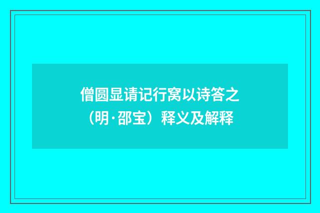 僧圆显请记行窝以诗答之（明·邵宝）释义及解释