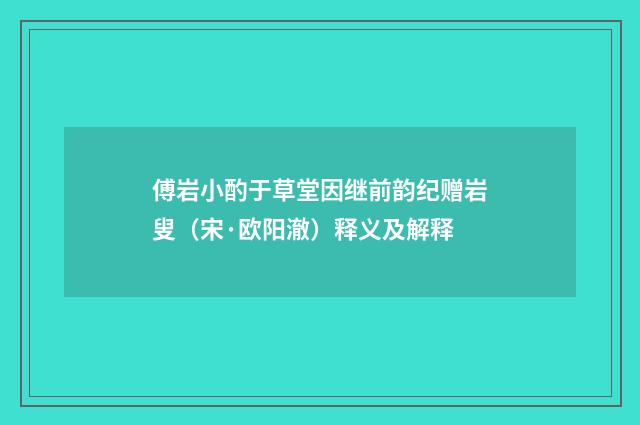 傅岩小酌于草堂因继前韵纪赠岩叟（宋·欧阳澈）释义及解释