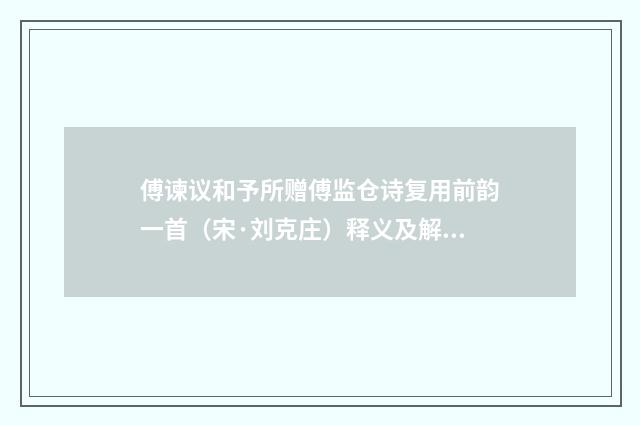 傅谏议和予所赠傅监仓诗复用前韵一首（宋·刘克庄）释义及解释