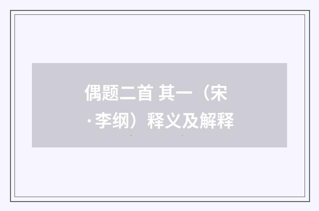 偶题二首 其一（宋·李纲）释义及解释