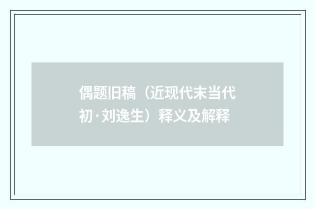 偶题旧稿（近现代末当代初·刘逸生）释义及解释