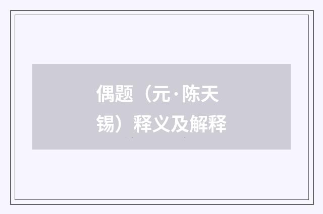 偶题（元·陈天锡）释义及解释