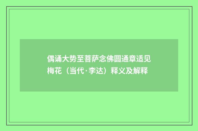 偶诵大势至菩萨念佛圆通章适见梅花（当代·李达）释义及解释