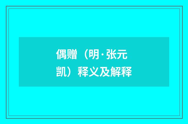 偶赠（明·张元凯）释义及解释