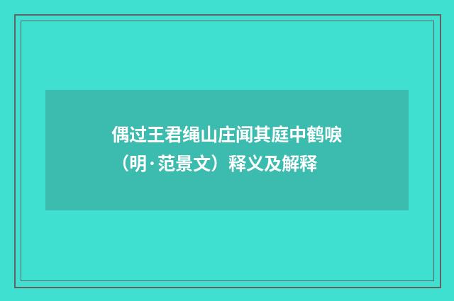 偶过王君绳山庄闻其庭中鹤唳（明·范景文）释义及解释