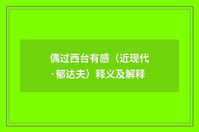 偶过西台有感（近现代·郁达夫）释义及解释