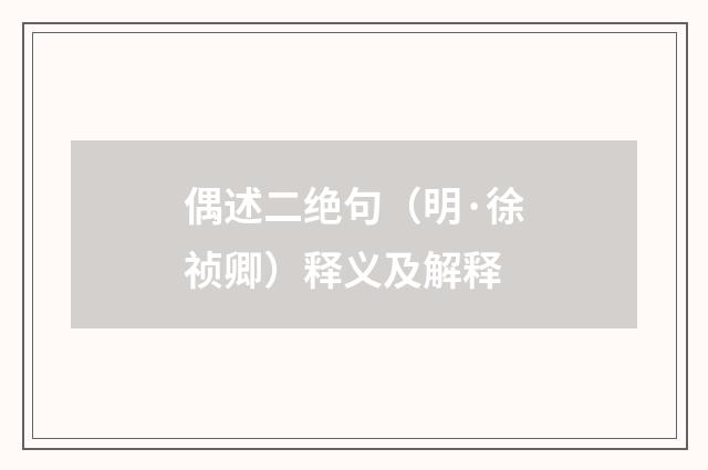 偶述二绝句（明·徐祯卿）释义及解释