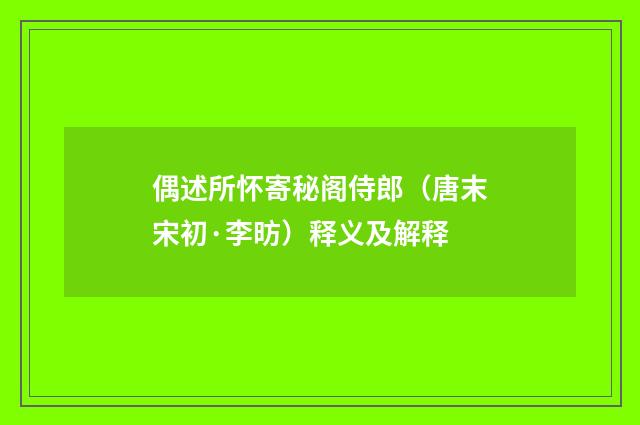 偶述所怀寄秘阁侍郎（唐末宋初·李昉）释义及解释
