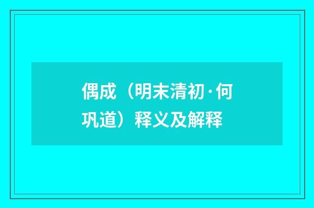 偶成（明末清初·何巩道）释义及解释
