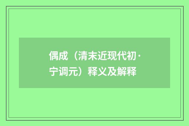 偶成（清末近现代初·宁调元）释义及解释