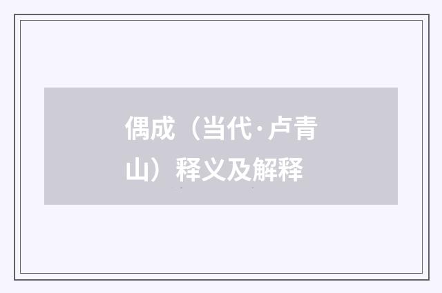 偶成（当代·卢青山）释义及解释