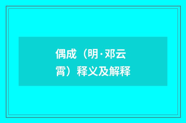 偶成（明·邓云霄）释义及解释